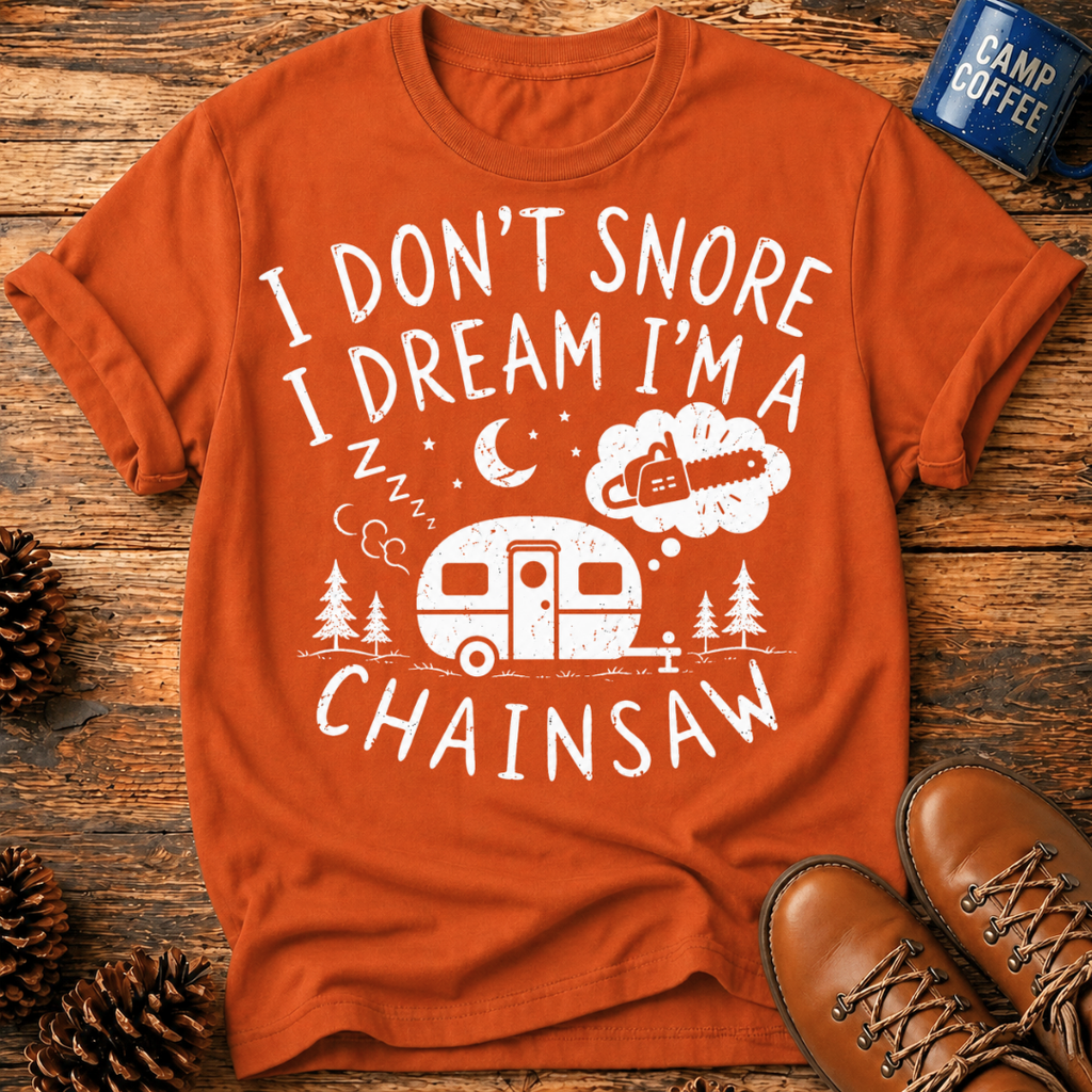 I Don't Snore I Dream I'm a Chainsaw T-Shirt