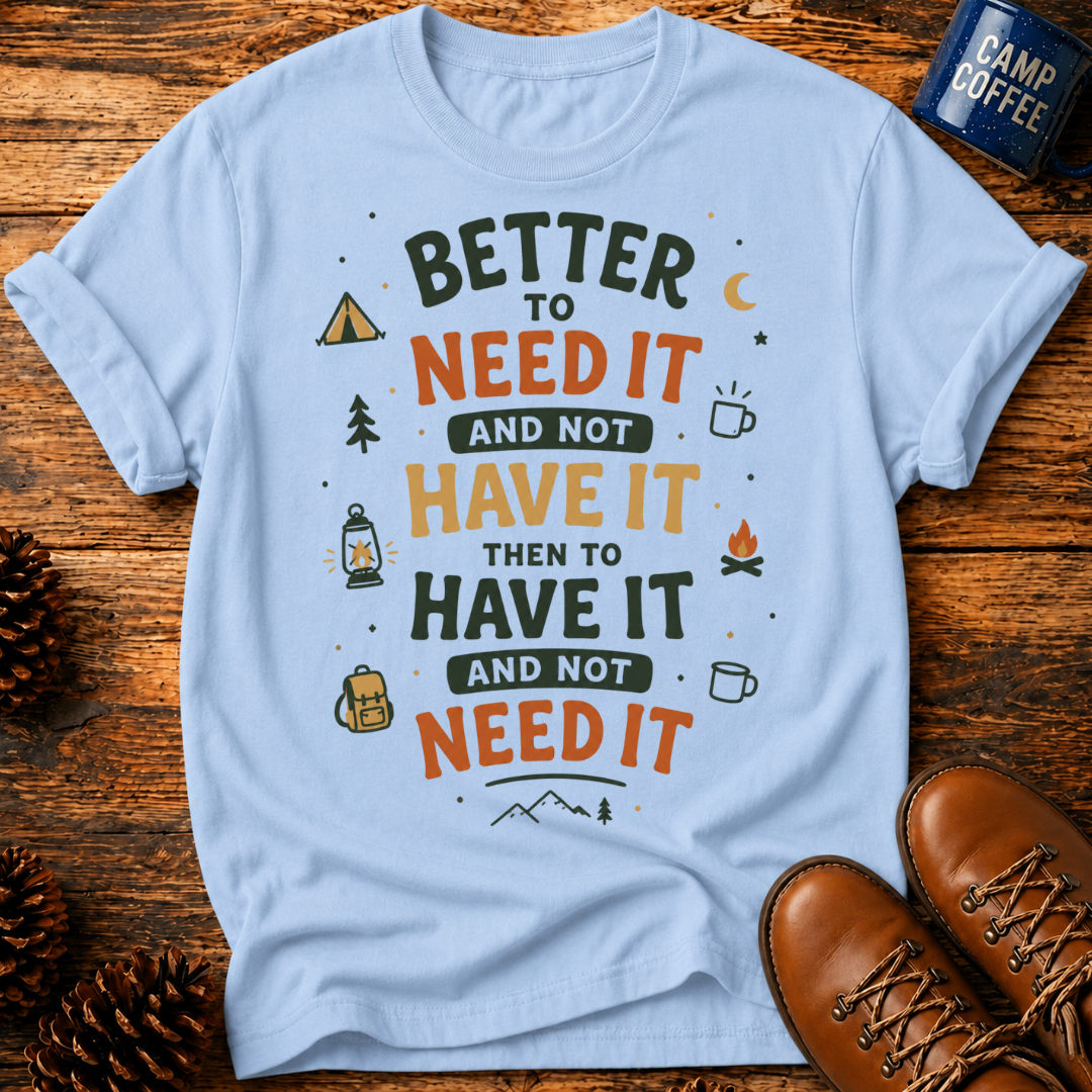 Better To Need It T-Shirt