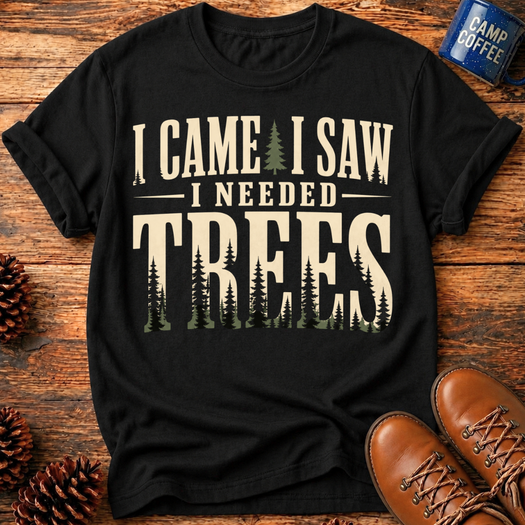 I Needed Trees T-Shirt