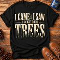 I Needed Trees T-Shirt