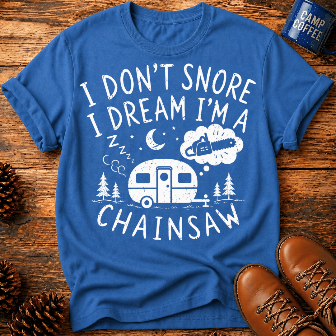 I Don't Snore I Dream I'm a Chainsaw T-Shirt