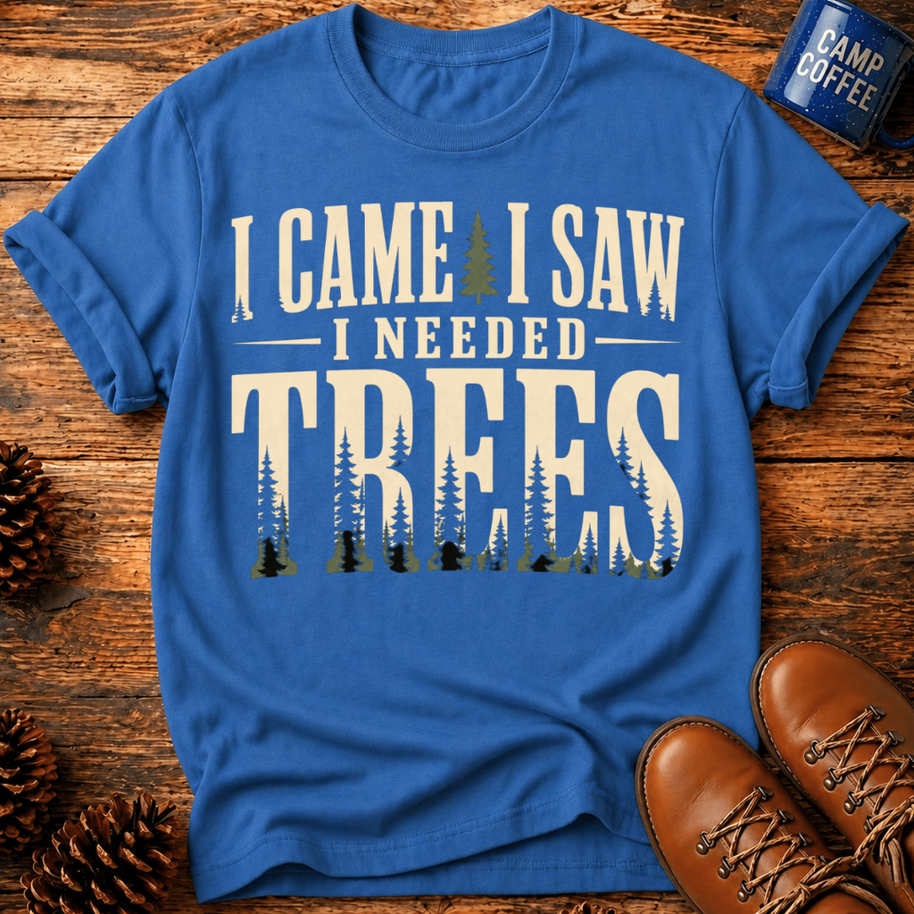 I Needed Trees T-Shirt