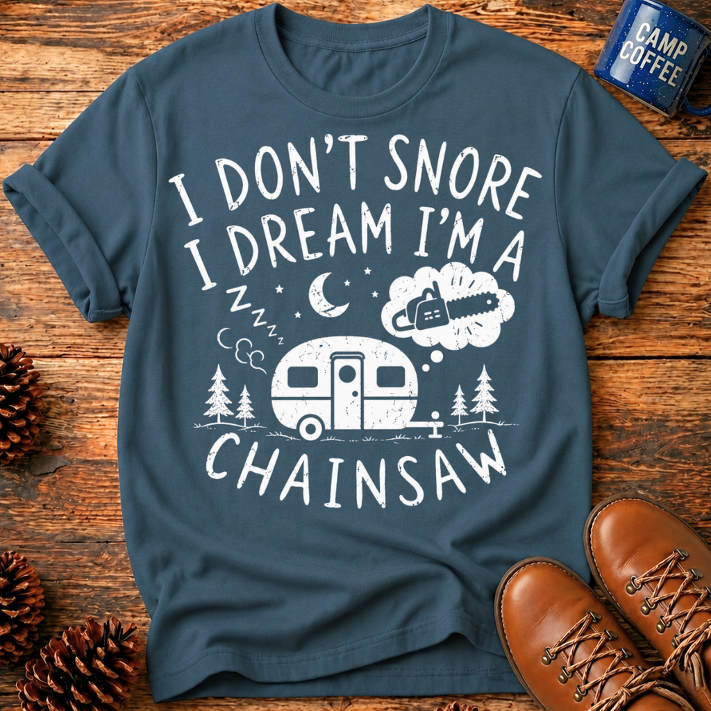 I Don't Snore I Dream I'm a Chainsaw T-Shirt