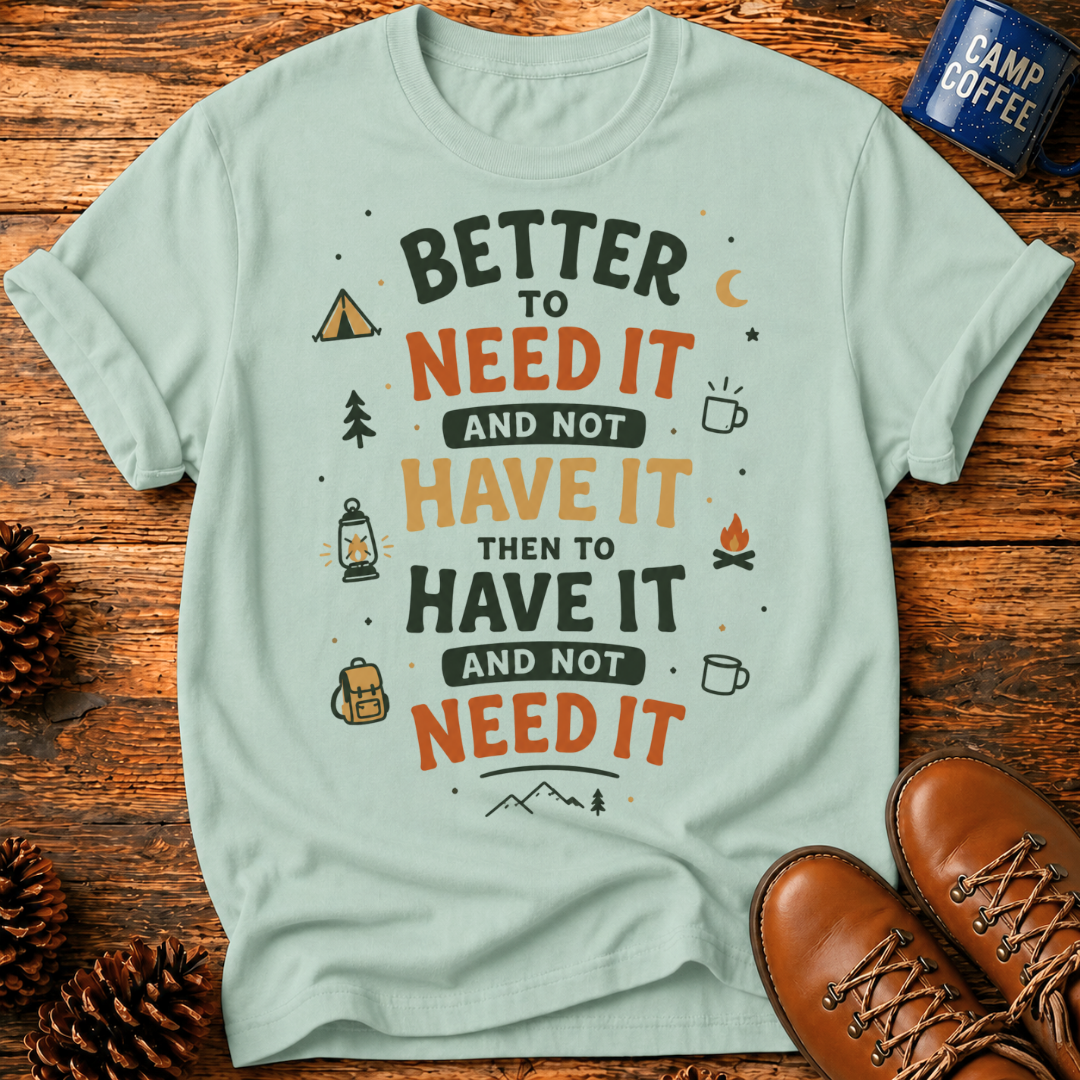 Better To Need It T-Shirt