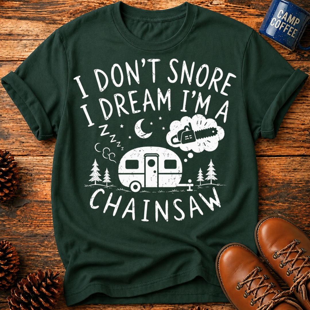 I Don't Snore I Dream I'm a Chainsaw T-Shirt