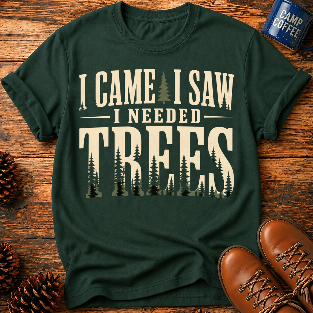 I Needed Trees T-Shirt