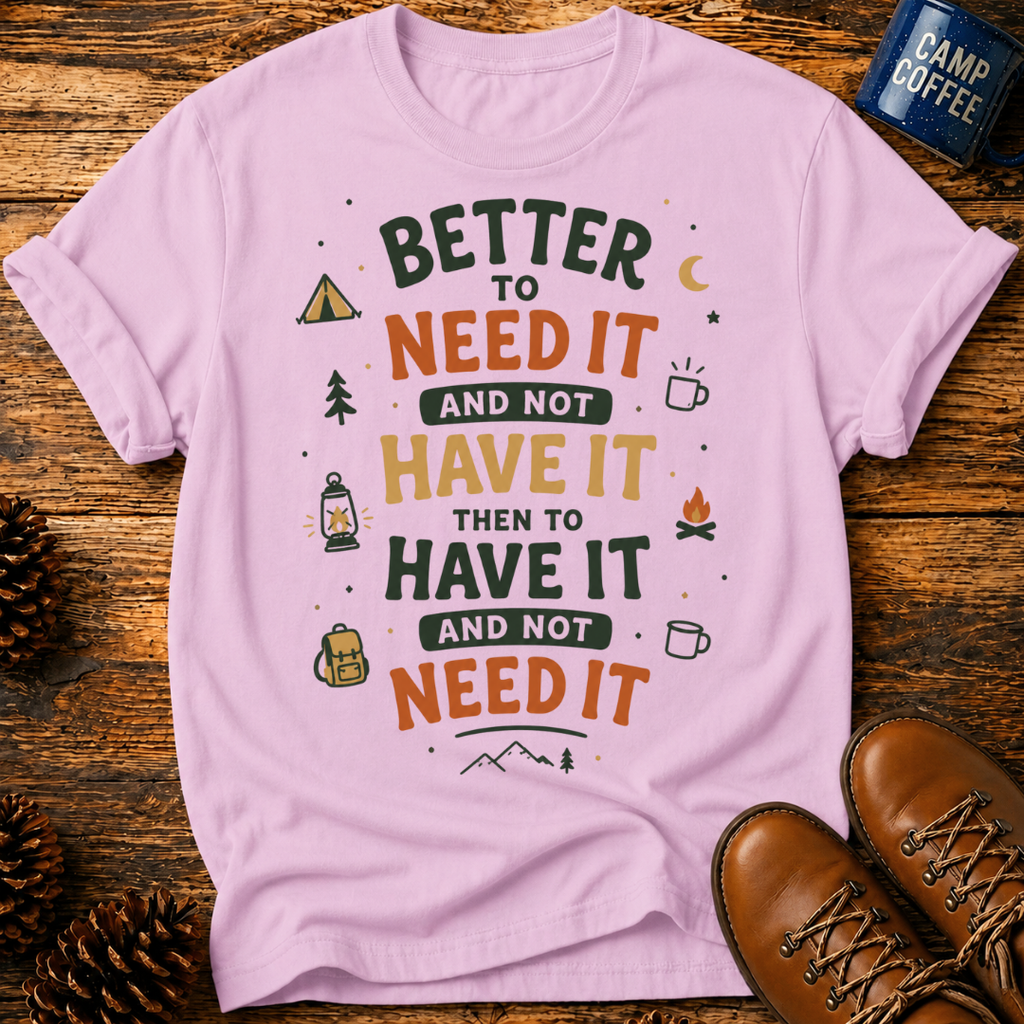 Better To Need It T-Shirt