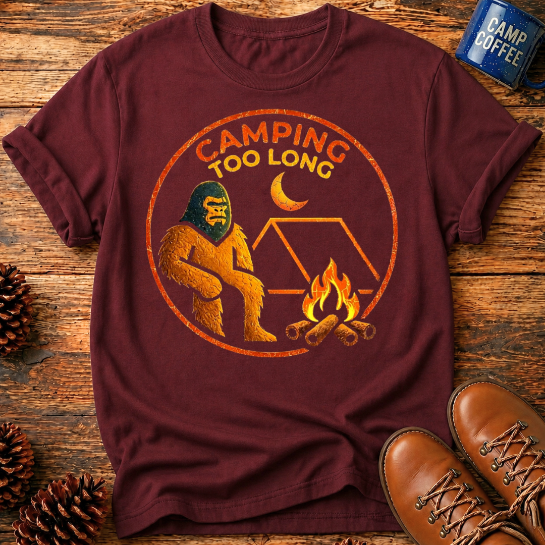 Camping Too Long T-Shirt