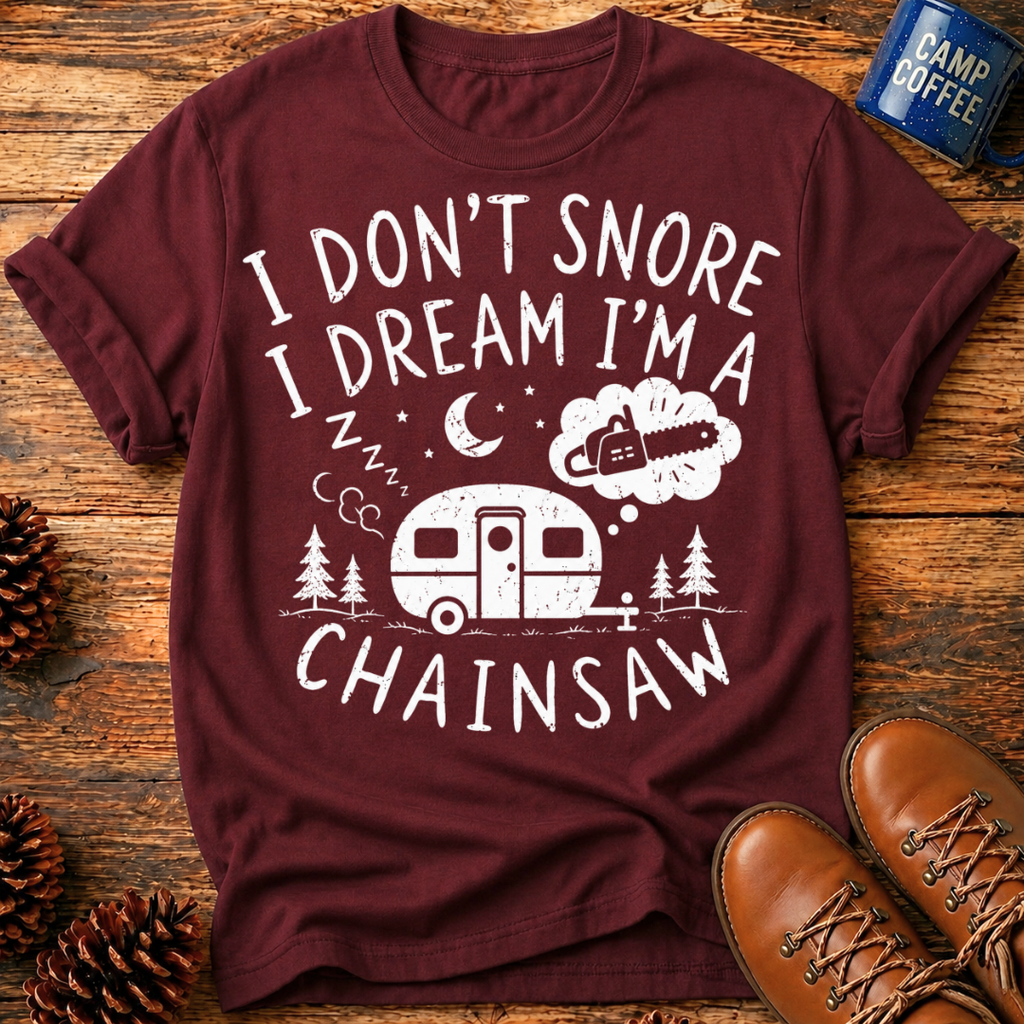 I Don't Snore I Dream I'm a Chainsaw T-Shirt