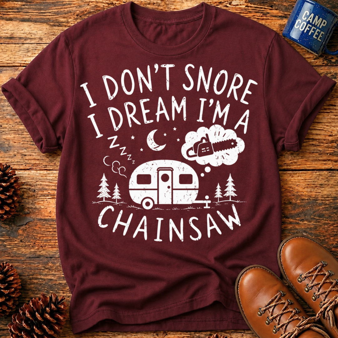 I Don't Snore I Dream I'm a Chainsaw T-Shirt
