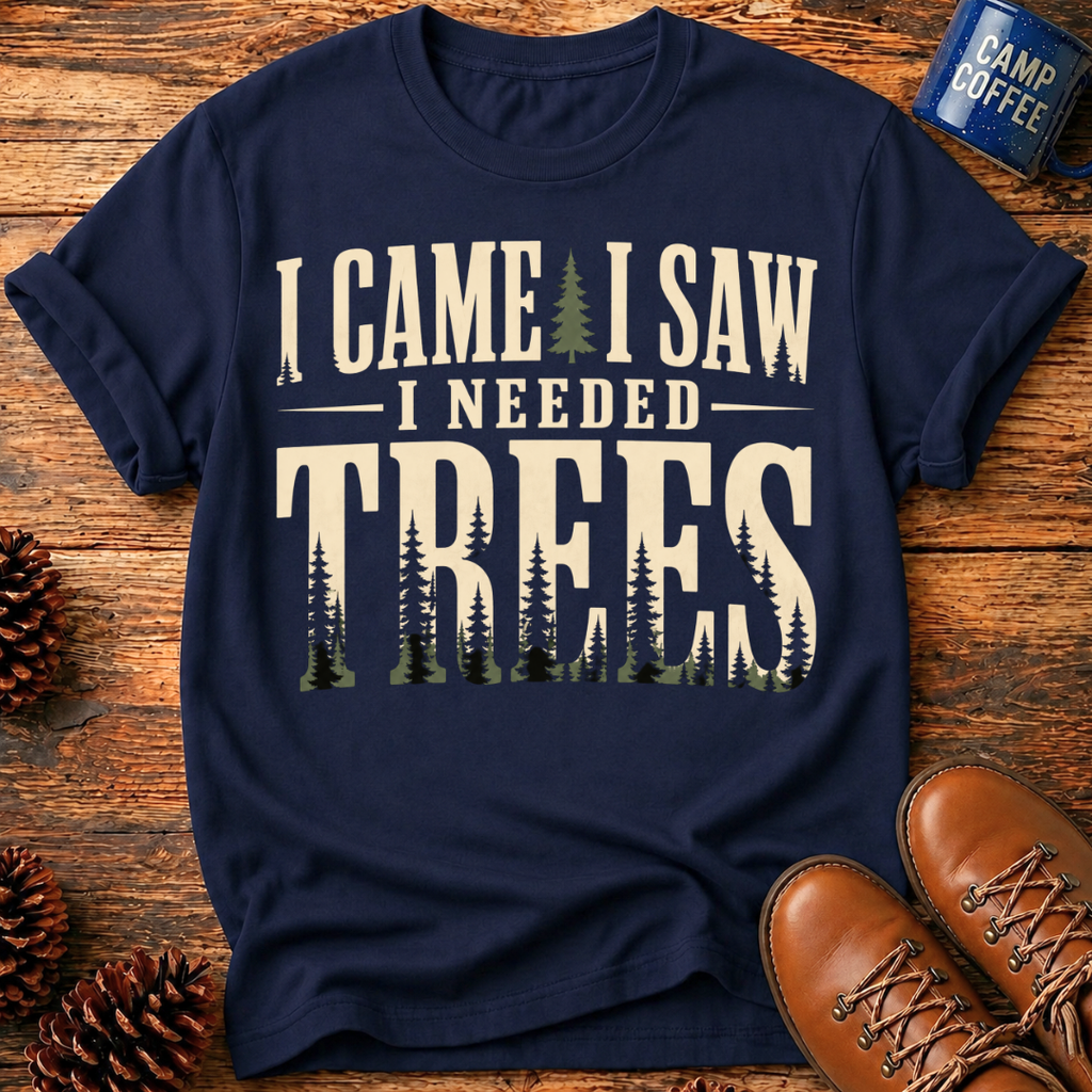 I Needed Trees T-Shirt