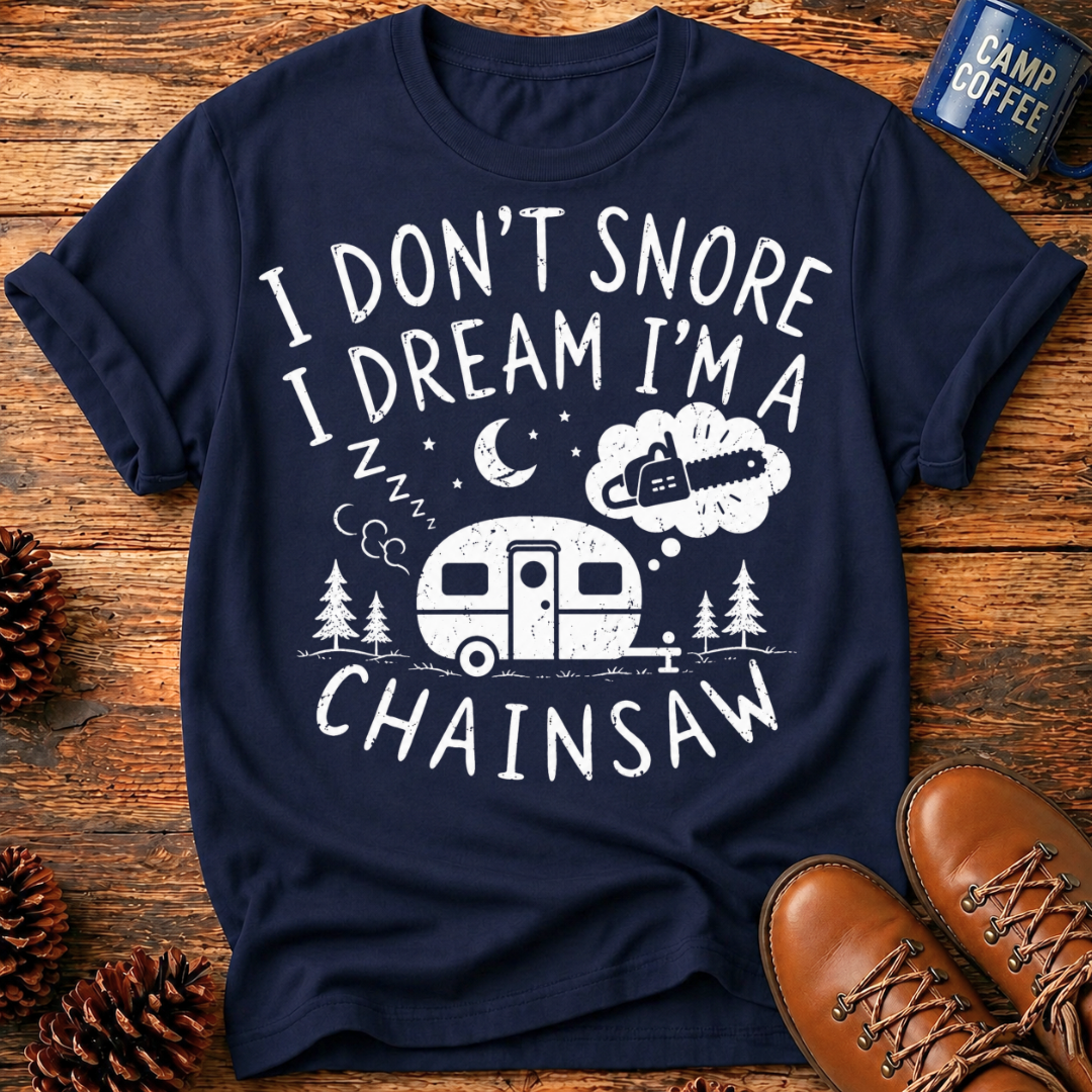 I Don't Snore I Dream I'm a Chainsaw T-Shirt