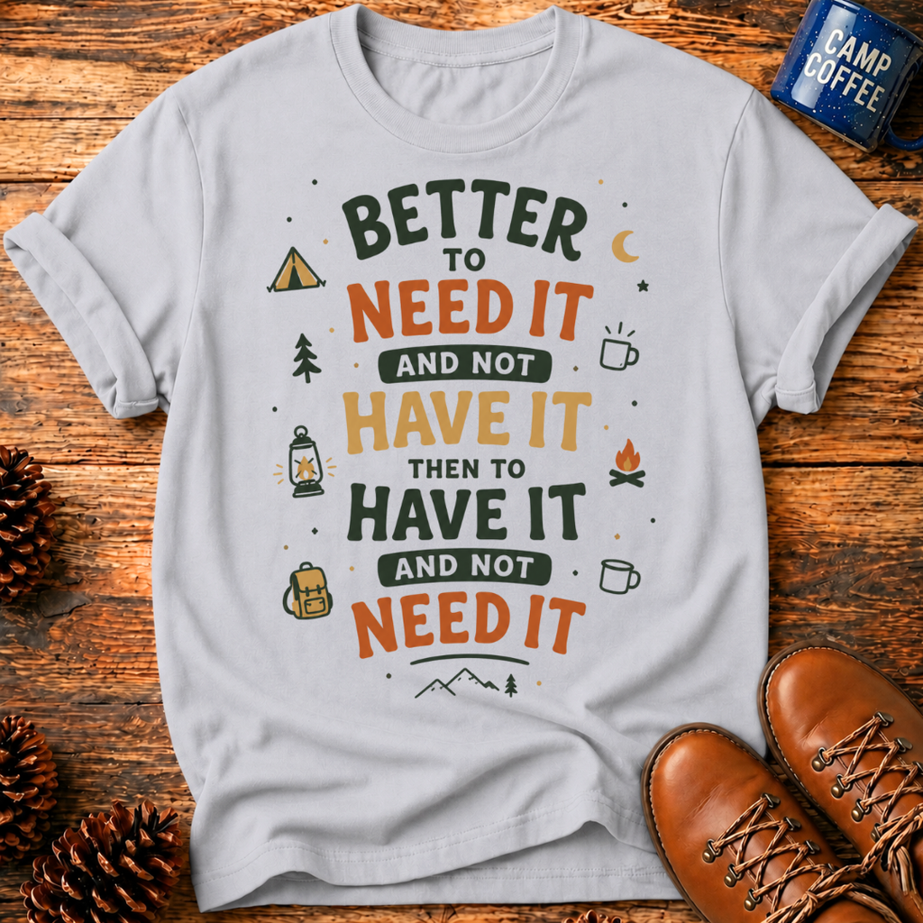 Better To Need It T-Shirt