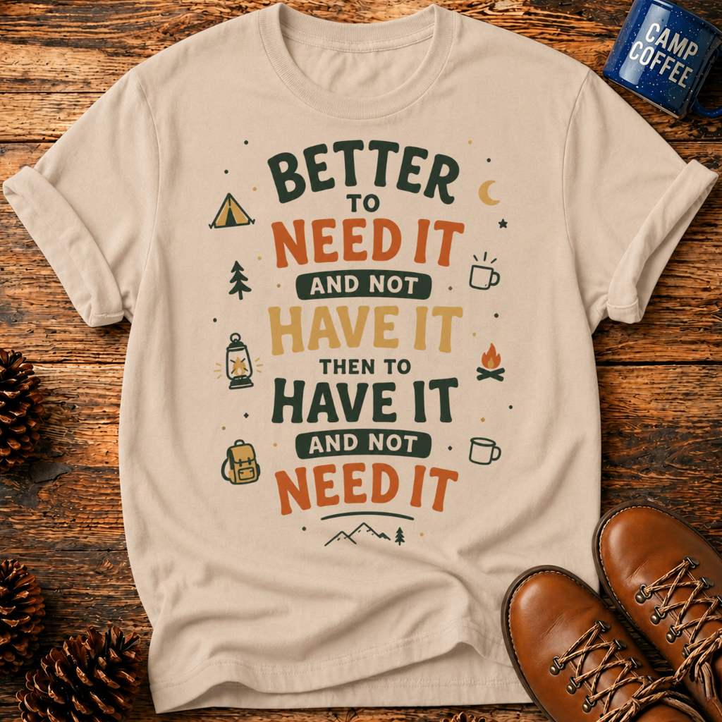 Better To Need It T-Shirt