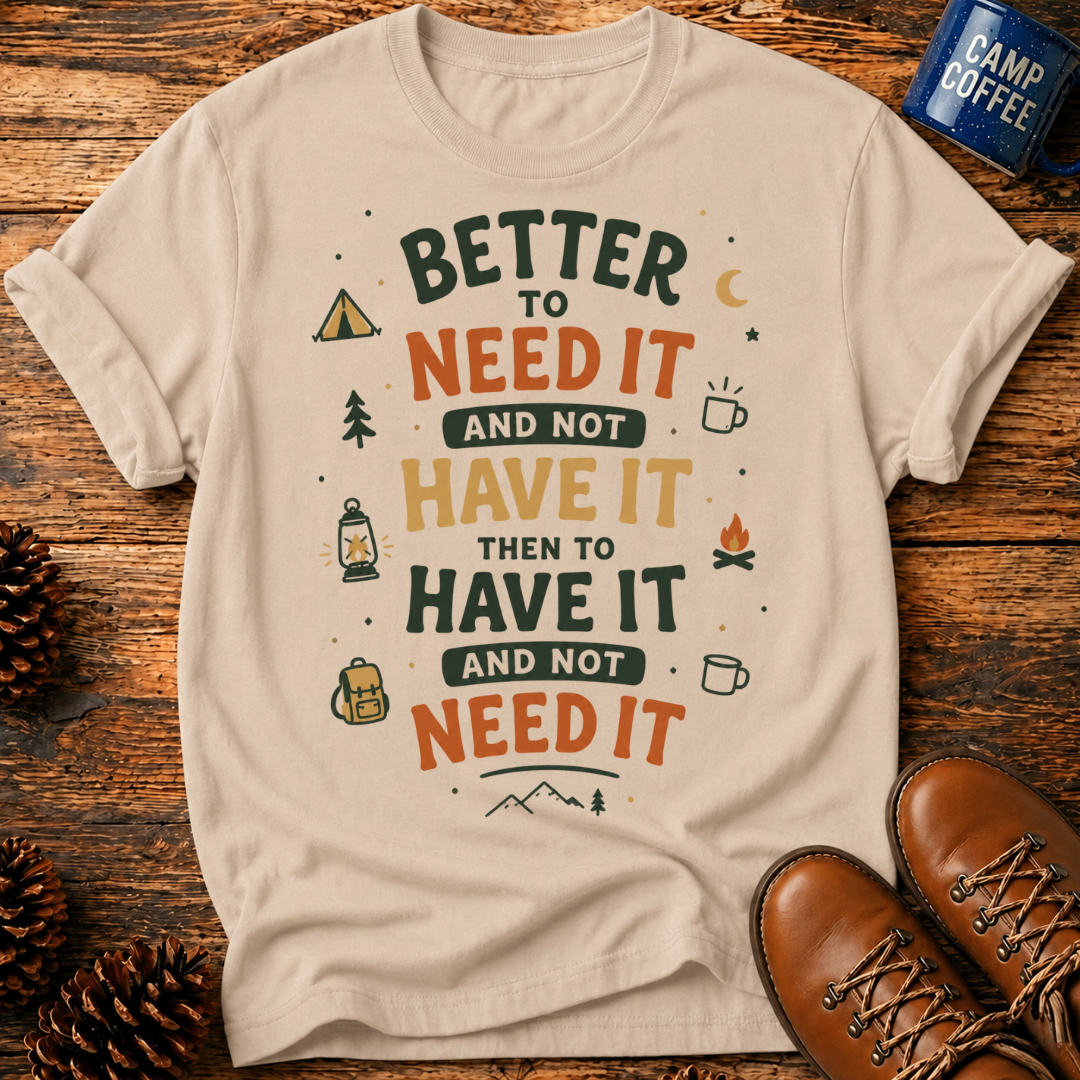 Better To Need It T-Shirt