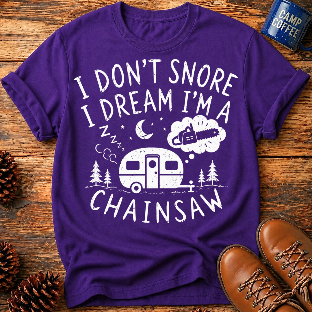 I Don't Snore I Dream I'm a Chainsaw T-Shirt