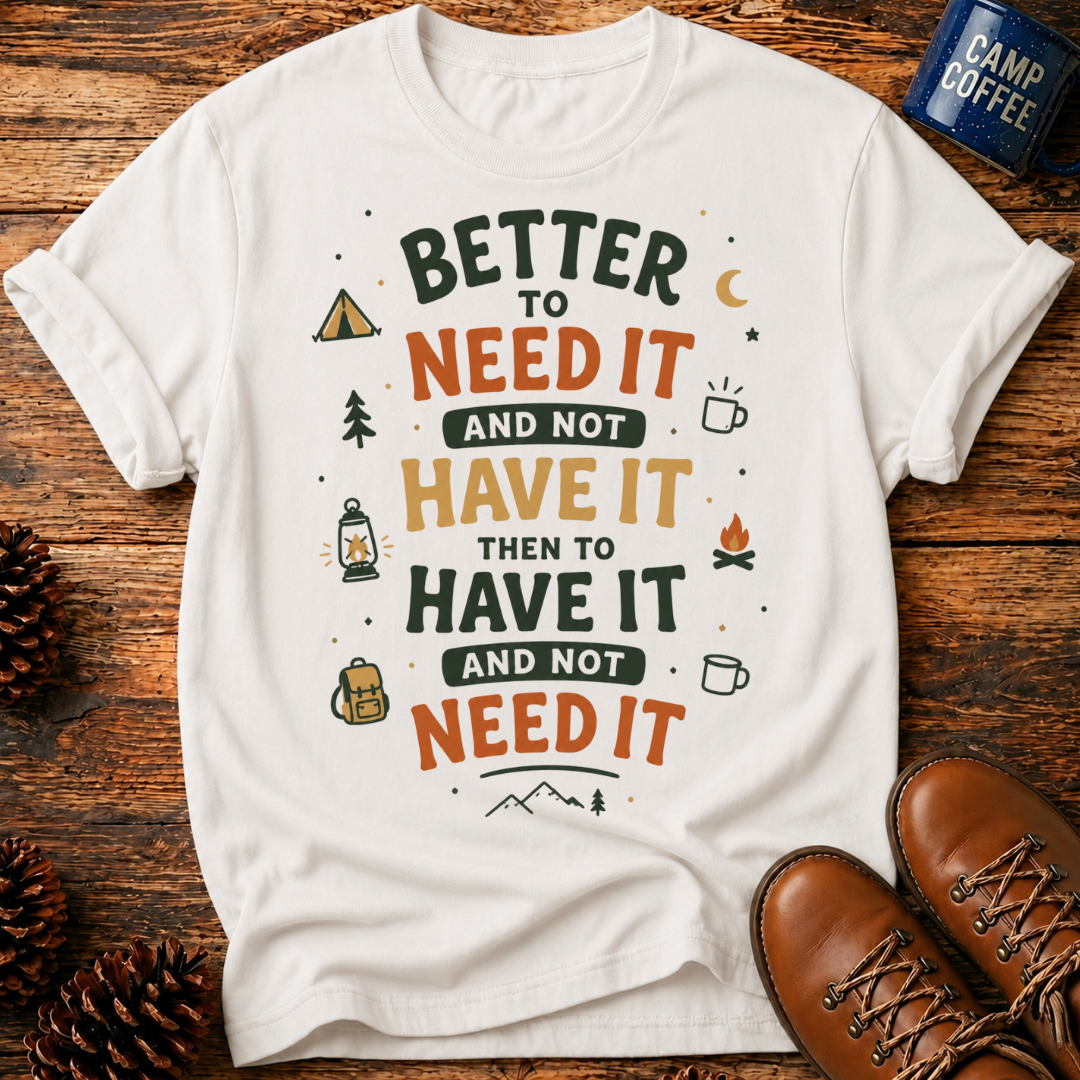 Better To Need It T-Shirt